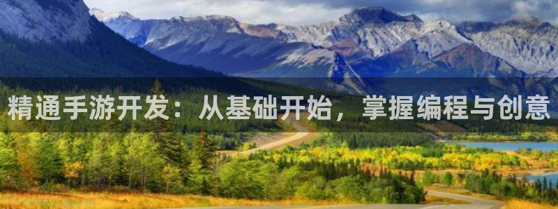 恒盛娱乐app：精通手游开发：从基础开始，掌握编程与创意