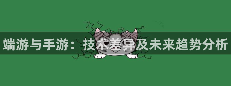 恒盛娱乐注册：端游与手游：技术差异及未来趋势分析